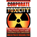 Corporate Toxicity: What's Killing Companies Today? Toxic Polices, Toxic Work Cultures & Toxic Employees!