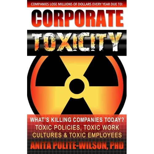 Corporate Toxicity: What's Killing Companies Today? Toxic Polices, Toxic Work Cultures & Toxic Employees!