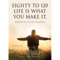 Eighty to 120 Life is what you make it.: Wakeup Call, No Lies, No Alibies