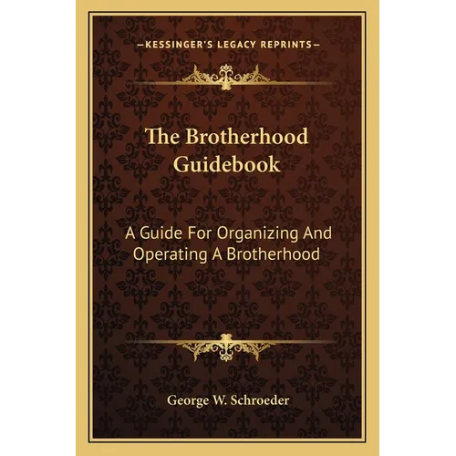 The Brotherhood Guidebook: A Guide For Organizing And Operating A Brotherhood