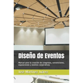 Diseño de Eventos: Manual para la creación de congresos, convenciones, exposiciones y eventos corporativos