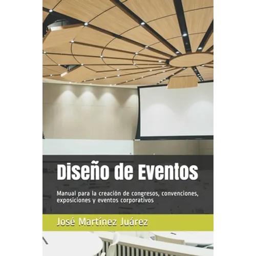 Diseño de Eventos: Manual para la creación de congresos, convenciones, exposiciones y eventos corporativos