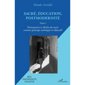 Sacré, éducation, postmodernité: Permanence et déclin du sacré comme principe artistique et éducatif Tome I
