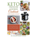 Keto Pressure Cooker Cookbook for Women Over 50: The Quick & Easy Ketogenic Diet Guide for Senior Beginners After 50 with 145+ Weight Loss Keto Recipe