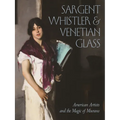 Sargent, Whistler, and Venetian Glass: American Artists and the Magic of Murano