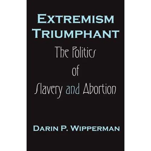 Extremism Triumphant: The Politics of Slavery and Abortion