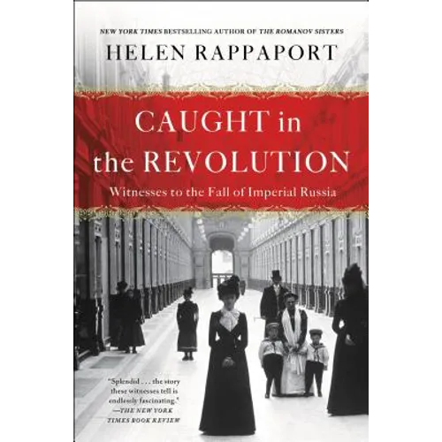 Caught in the Revolution: Witnesses to the Fall of Imperial Russia