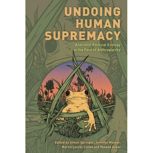Undoing Human Supremacy: Anarchist Political Ecology in the Face of Anthroparchy