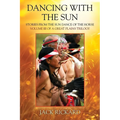 Dancing With The Sun: Stories from the Sun Dance of the Horse - Volume III of a Great Plains Trilogy