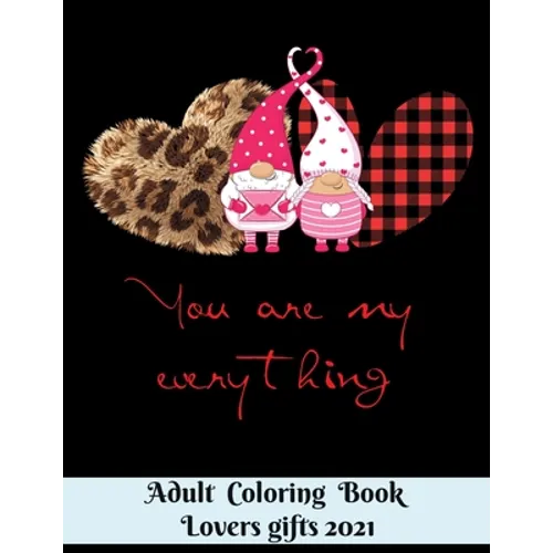 You are my everything - Adult Coloring Book - Lovers gifts 2021: 8.5*11 Book - 100 page - Valentine's day gift Gnome Leopard - Love and Romance Colori