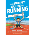The Funny Guide to Running: Excuses, Obsessions, and the Hilarious Truth about Runners
