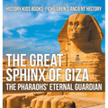 The Great Sphinx of Giza: The Pharaohs' Eternal Guardian - History Kids Books Children's Ancient History