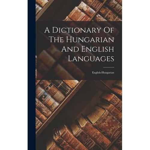 A Dictionary Of The Hungarian And English Languages: English-hungarian