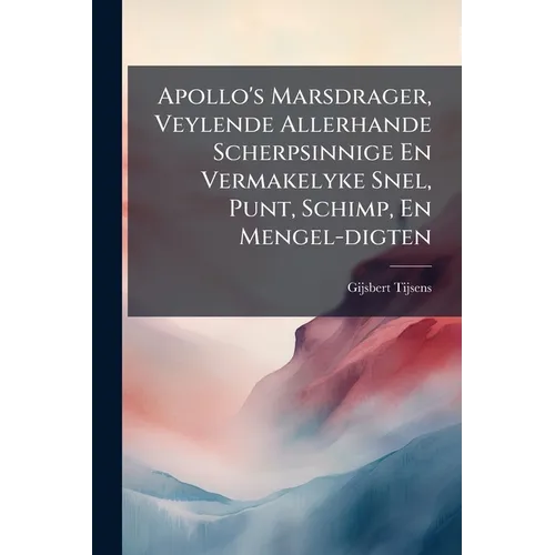 Apollo's Marsdrager, Veylende Allerhande Scherpsinnige En Vermakelyke Snel, Punt, Schimp, En Mengel-digten