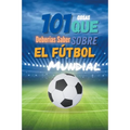 101 Cosas que Deberias Saber Sobre el Futbol Mundial