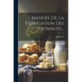 Manuel De La Fabrication Des Fromages...