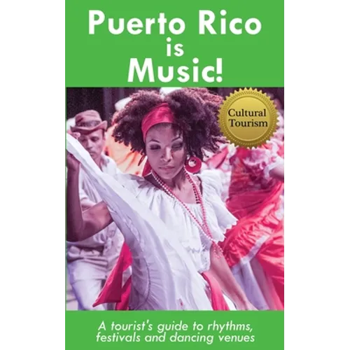 Puerto Rico is Music! Travel Guide: A tourist's guide to rhythms, festivals, and dancing venues