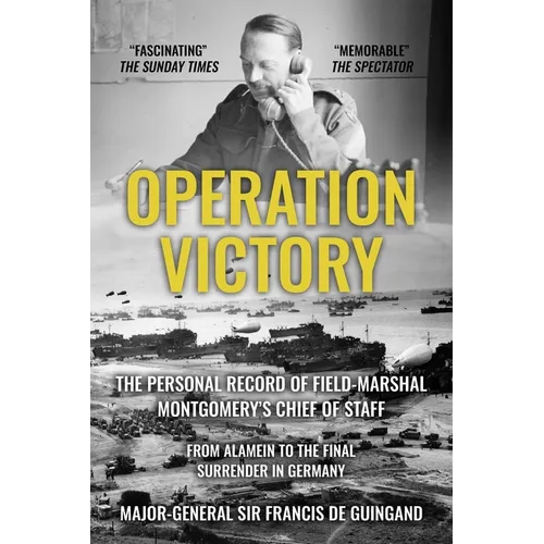 Operation Victory: The Personal Record of Field-Marshal Montgomery's Chief of Staff, From Alamein to the Final Surrender in Germany