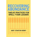 Recovering Abundance: Twelve Practices for Small-Town Leaders