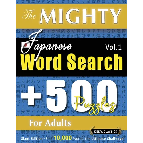 The Mighty Japanese Word Search - 500 Puzzles for Adults - Delta Classics - Giant Edition - Find 10,000 Words, the Ultimate Challenge!
