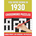 You Were Born In 1930: Crossword Puzzles: Large Print Crossword Book With 90 Puzzles for Adults Senior and All Puzzle Book Fans Who Were Born In 1930