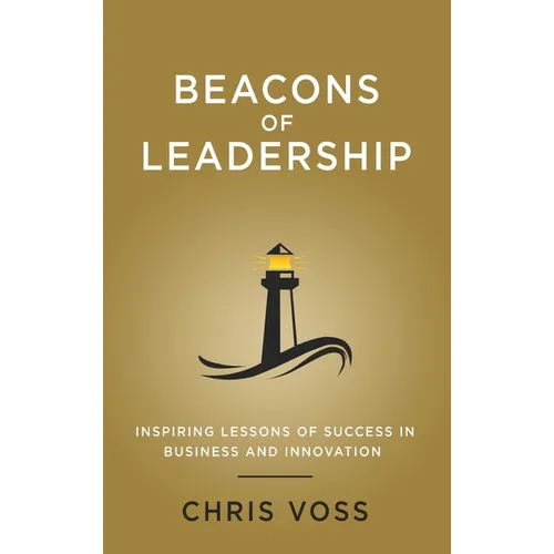 Beacons of Leadership: Inspiring Lessons of Success in Business and Innovation