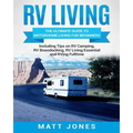 RV Living: The Ultimate Guide to Motorhome Living for Beginners Including Tips on RV Camping, RV Boondocking, RV Living Essentials and RVing Fulltime