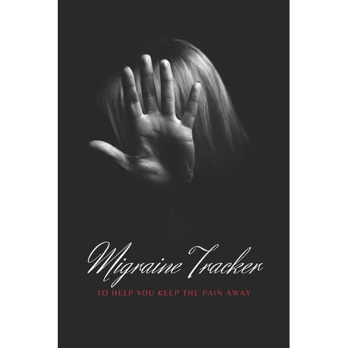 Migraine Tracker: To Help You Keep The Pain Away - Medical Record Tracker for Severe Pain Management - 6x9 120 pages