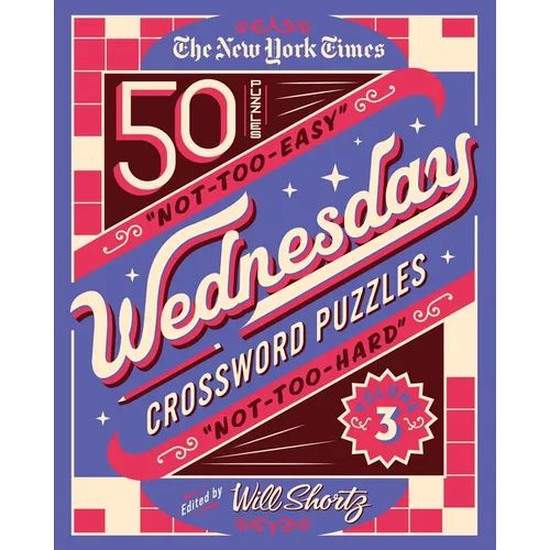 The New York Times Wednesday Crossword Puzzles Volume 3: 50 Not-Too-Easy, Not-Too-Hard Crossword Puzzles