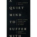 A Quiet Mind to Suffer with: Mental Illness, Trauma, and the Death of Christ