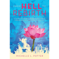 From Hell to Rebirth: A True Story of Long-Term Suffering with Chronic Illness, Addiction, and Lyme Transformed by the Will to Live