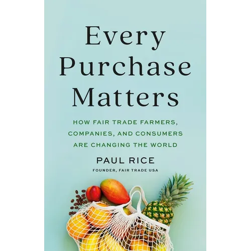 Every Purchase Matters: How Fair Trade Farmers, Companies, and Consumers Are Changing the World