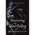 Shattering the Glass Ceiling and Other Shards of A Life