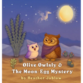 Olive Owlsly & The Moon-Egg Mystery: A bedtime desert tale about wonder, starry skies, and the magic of imagination