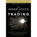 The Inner Voice of Trading: Eliminate the Noise, and Profit from the Strategies That Are Right for You