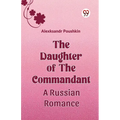 The Daughter Of The Commandant A Russian Romance