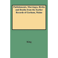 Publishments, Marriages, Births and Deaths from the Earlier Records of Gorham, Maine
