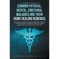 A Layman's Guide to Common Physical, Mental, Emotional Maladies and their Home Healing Remedies: Plus...learn about Phobias, Pain, Suffering, Violence