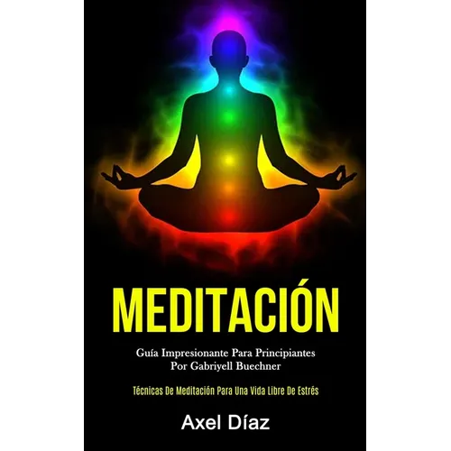 Meditación: Guía impresionante para principiantes por gabriyell buechner (Técnicas de meditación para una vida libre de estrés)