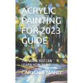 Acrylic Painting for 2023 Guide: The Ways You Can Learn How Paint
