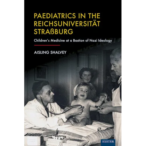 Paediatrics in the Reichsuniversitat Strassburg: Children's Medicine at a Bastion of Nazi Ideology