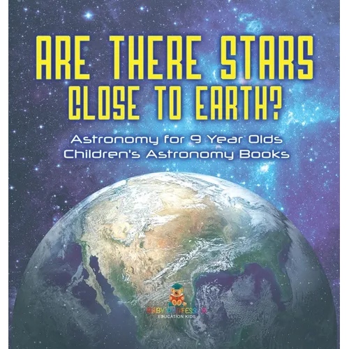 Are There Stars Close To Earth? Astronomy for 9 Year Olds Children's Astronomy Books