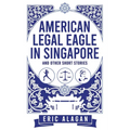 American Legal Eagle in Singapore and other short stories