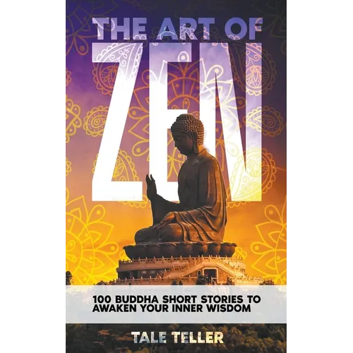 The Art of Zen: 100 Buddha Short Stories To Awaken Your Inner Wisdom