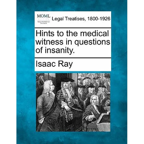 Hints to the Medical Witness in Questions of Insanity.