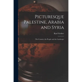 Picturesque Palestine, Arabia and Syria; the Country, the People and the Landscape