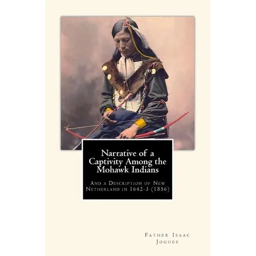 Narrative of a Captivity among the Mohawk Indians: And a Description of New Netherland in 1642-3 (1856)