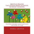 Beetle Praise: Vacation Bible School / Sunday School: Teaching Children About God's Love One Story At A TIme