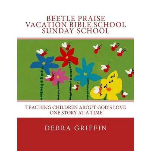 Beetle Praise: Vacation Bible School / Sunday School: Teaching Children About God's Love One Story At A TIme