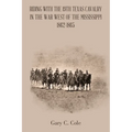 Riding with the 19Th Texas Cavalry in the War West of the Mississippi 1862-1865
